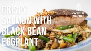 Crispy Salmon with Black Bean Eggplant | EG12 Ep73