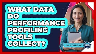What Data Do Performance Profiling Tools Collect?