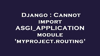 Django : Cannot import ASGI_APPLICATION module 'myproject.routing'