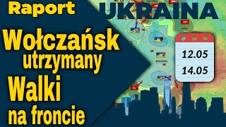 Raport Ukraina. Wołczańsk utrzymany, Walki na froncie, 12.05 - 14.05.24.
