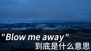 美国人经常说的 Blow me away 到底是什么意思？| 学会用英文电影美剧台词掌握地道美式英语 | 常用口语表达 惯用语 俗语 固定短语 English idioms