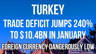 TURKEY Trade Deficit Jumps 240% in January to $10.4BN. Foreign Currency Reserves now Dangerously Low