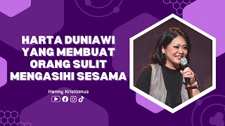 Harta Duniawi Yang Membuat Orang Sulit Mengasihi Sesama - Ps. Henny Kristianus