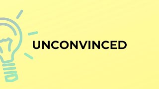 What is the meaning of the word UNCONVINCED?