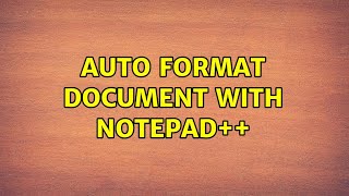 Auto format document with Notepad++ (5 Solutions!!)