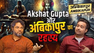 अंबिकापुर के रहस्य | Akshat Gupta Uncovers the Shocking Reality of Ambikapur @mayachakra