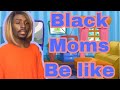 Black Mothers Be Like