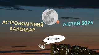 Знову не буде цікавих подій? | Астрономічний календар на лютий 2025