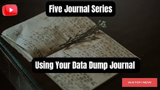 Five Journal Series * Using Your Data Dump Journal