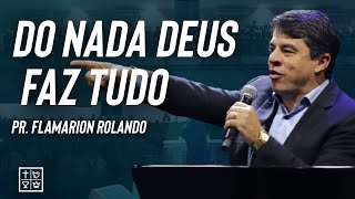 PR. FLAMARION ROLANDO // DO NADA DEUS FAZ TUDO