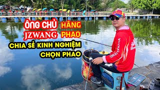 Ông chủ hãng phao Jzwang chia sẻ kinh nghiệm chọn phao câu cá