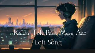 Kabhi Toh Pass Mere Aao ( Lofi song ) new lofi music