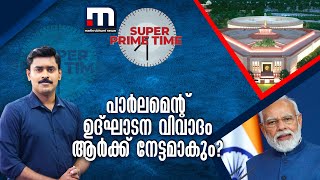 പാർലമെന്റ് ഉദ്ഘാടന വിവാദം ആർക്ക് നേട്ടമാകും? | SUPER PRIME TIME