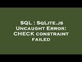 SQL : SqLite.js Uncaught Error: CHECK constraint failed