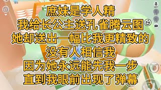 庶妹是学人精。我给长公主送孔雀腾云图，她却送出一幅比我更精致的。没有人相信我，因为她永远能先我一步。直到我眼前出现了弹幕。#一口气看完 #小说 #故事