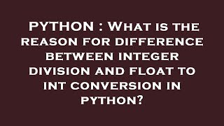PYTHON : What is the reason for difference between integer division and float to int conversion in p