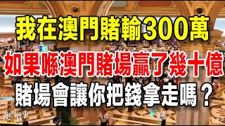 賭輸300萬，我喺澳門當疊碼仔！有人如果喺賭場贏了幾十億，賭場會讓你把錢拿走嗎？