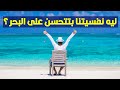 ليه نفسيتنا بتتحسن لما نقعد على البحر؟