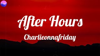 Charlieonnafriday - After Hours (Lyrics)