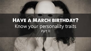 Have a March birthday Know your personality traits Part II