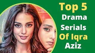Top 5 Drama Serials of Iqra Aziz | Pak Top 5