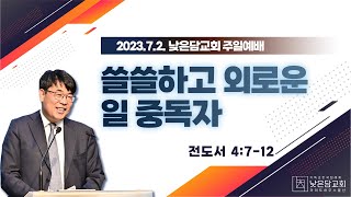 김관성 목사  낮은담교회 주일예배   2023. 7. 2  쓸쓸하고 외로운 일 중독자  전도서 4:7-12