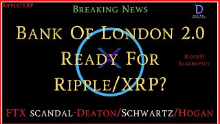 Ripple/XRP-CFTC/FTX-S.Alderoty/D.Schwartz/J.Deaton/J.Hogan, Bank Of London 2.0 Ready For Ripple/XRP?