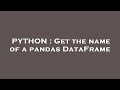 PYTHON : Get the name of a pandas DataFrame