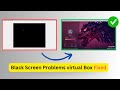 Black Screen in VirtualBox? Here’s How to Fix It!