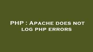 PHP : Apache does not log php errors
