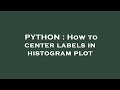 PYTHON : How to center labels in histogram plot