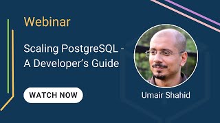 Scaling PostgreSQL - A Developer's Guide