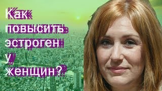 Как повысить эстроген у женщин?