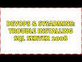DevOps & SysAdmins: Trouble installing SQL Server 2008 (2 Solutions!!)
