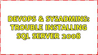 DevOps & SysAdmins: Trouble installing SQL Server 2008 (2 Solutions!!)