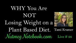 Why you are not losing weight on a plant based diet. - Nutmeg Notebook Live #98