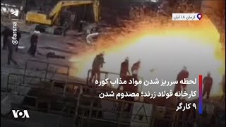 لحظه سرریز شدن مواد مذاب کوره کارخانه فولاد زرند؛ مصدوم شدن ۹ کارگر