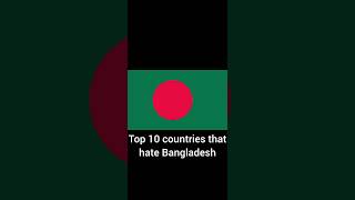Top 10 countries that hate Bangladesh