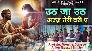 Uth Ja Uth Ja Aaj Teri Wari Ae Ankur Narula Ministry ||Anointed Worship Masih Geet