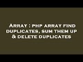 Array : php array find duplicates, sum them up & delete duplicates