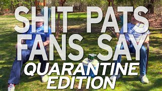 SHIT PATS FANS SAY: Quarantine Edition
