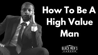 How To Be A High Value Man