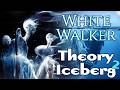 White Walker Theory Iceberg p2 (edited, new art) - A Song of Ice and Fire - Game of Thrones