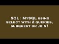 SQL : MySQL using select with 2 queries, subquery or join?