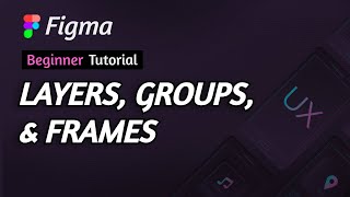 Figma | Lesson 1 - Layers, Groups, and Frames