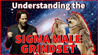 The SIGMA Guide to Understanding the SIGMA MALE GRINDSET!