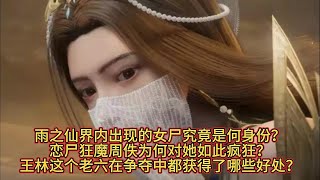 《仙逆》雨之仙界内出现的女尸究竟是何身份？恋尸狂魔周佚为何对她如此疯狂？王林这个老六在争夺中都获得了哪些好处？#仙逆5 #王林 #動漫 #国漫 #仙逆04