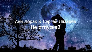 Ани Лорак и Сергей Лазарев - Не отпускай Текст песни (Lyrics)