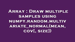 Array : Draw multiple samples using numpy.random.multivariate_normal(mean, cov[, size])