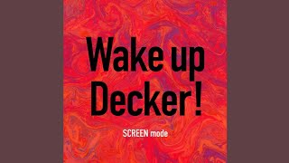 Wake up Decker!